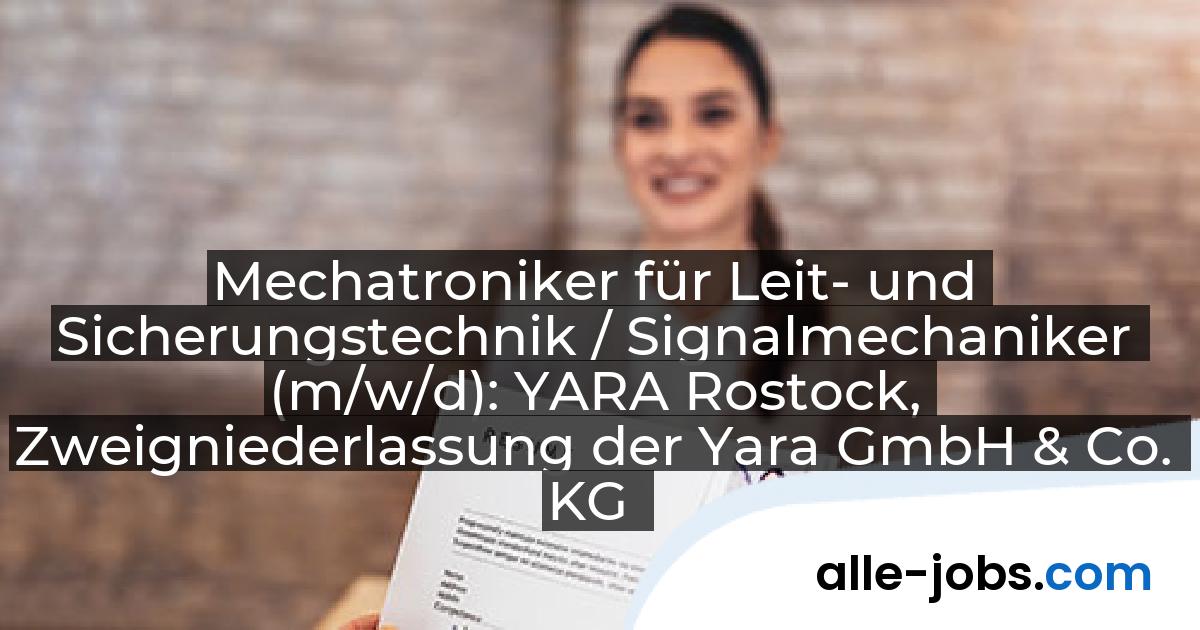 Mechatroniker für Leit- und Sicherungstechnik / Signalmechaniker (m/w/d): YARA Rostock, Zweigniederlassung der Yara GmbH & Co. KG | alle-jobs.com