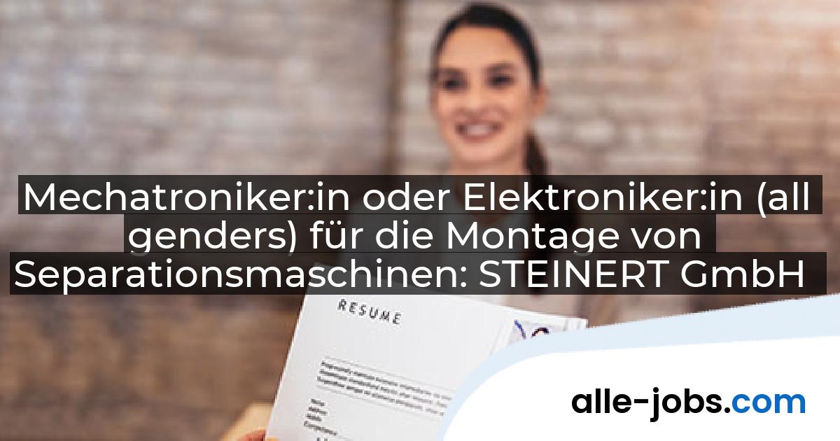 Mechatroniker:in oder Elektroniker:in (all genders) für die Montage von Separationsmaschinen: STEINERT GmbH | alle-jobs.com