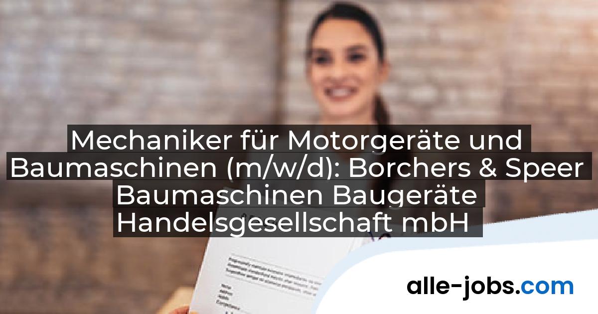 Mechaniker für Motorgeräte und Baumaschinen (m/w/d): Borchers & Speer Baumaschinen Baugeräte Handelsgesellschaft mbH | alle-jobs.com