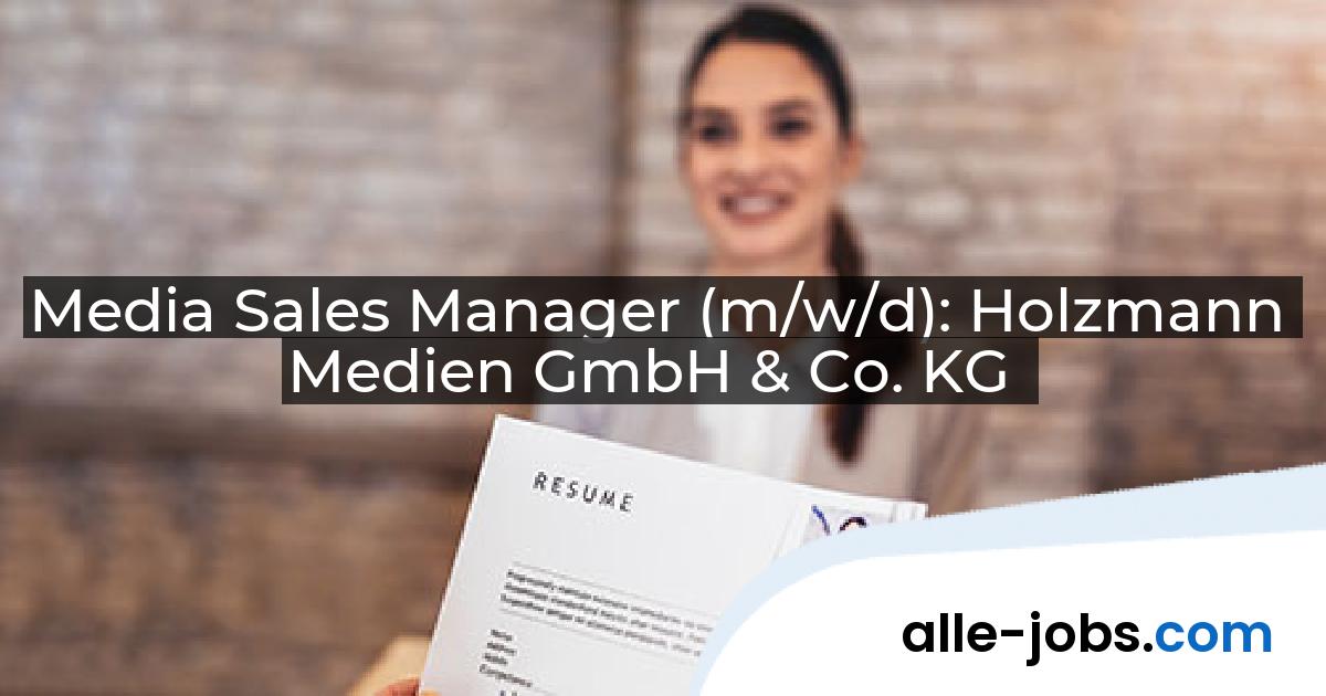 Media Sales Manager (m/w/d): Holzmann Medien GmbH & Co. KG | alle-jobs.com