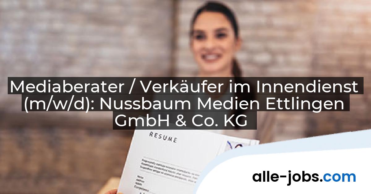 Mediaberater / Verkäufer im Innendienst (m/w/d): Nussbaum Medien Ettlingen GmbH & Co. KG | alle-jobs.com