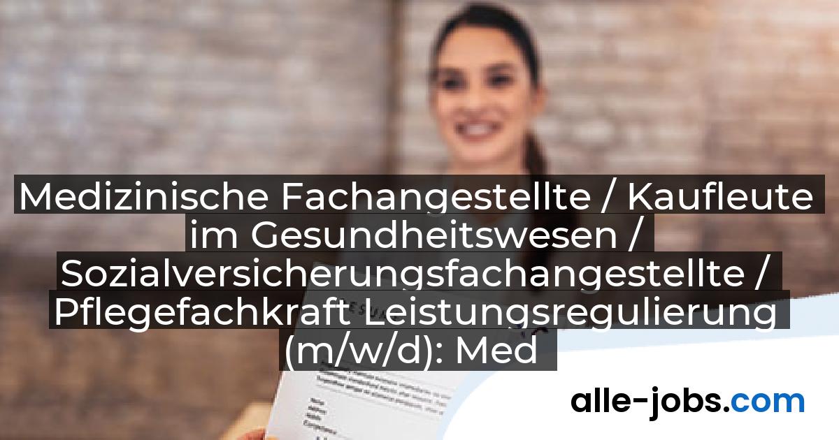 Medizinische Fachangestellte / Kaufleute im Gesundheitswesen / Sozialversicherungsfachangestellte / Pflegefachkraft Leistungsregulierung (m/w/d): Med X Gesellschaft für Medizinische Expertise mbH | alle-jobs.com