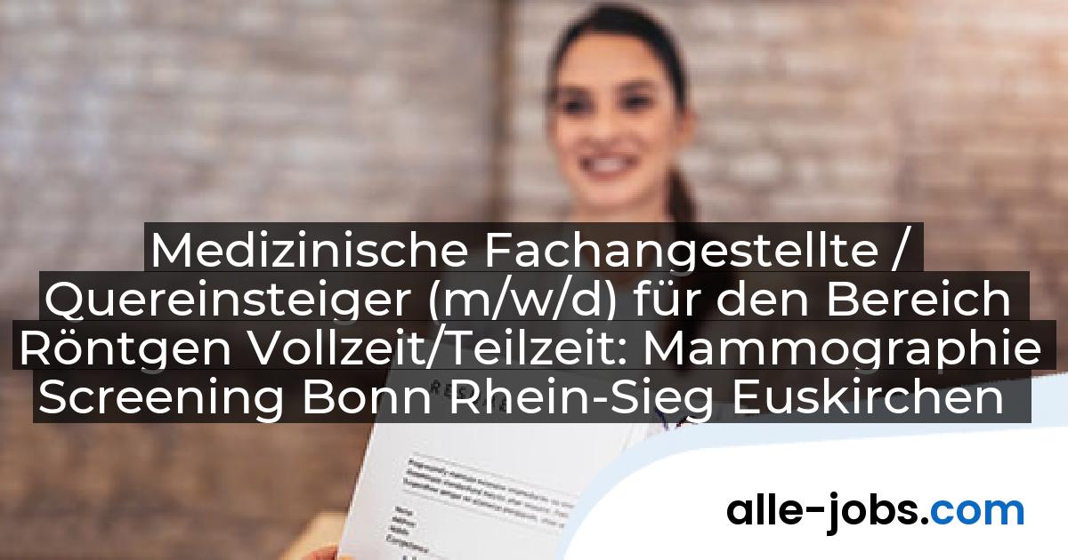 Medizinische Fachangestellte / Quereinsteiger (m/w/d) für den Bereich Röntgen Vollzeit/Teilzeit: Mammographie Screening Bonn Rhein-Sieg Euskirchen | alle-jobs.com