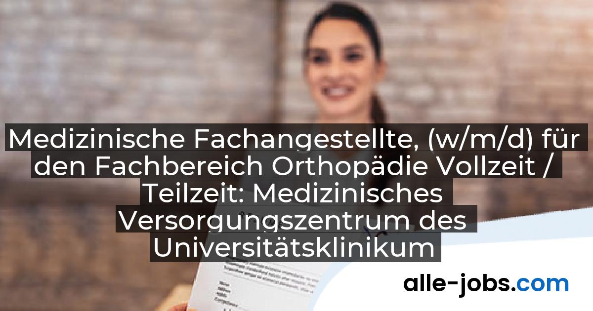 Medizinische Fachangestellte, (w/m/d) für den Fachbereich Orthopädie Vollzeit / Teilzeit: Medizinisches Versorgungszentrum des Universitätsklinikums Köln gGmbH | alle-jobs.com