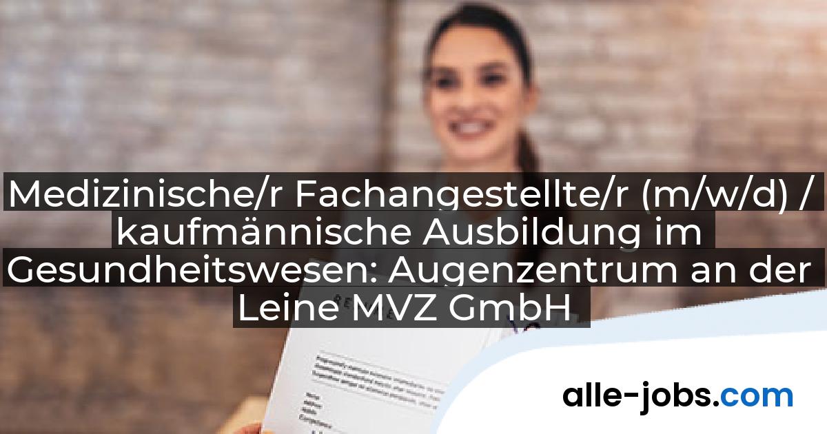 Medizinische/r Fachangestellte/r (m/w/d) / kaufmännische Ausbildung im Gesundheitswesen: Augenzentrum an der Leine MVZ GmbH | alle-jobs.com