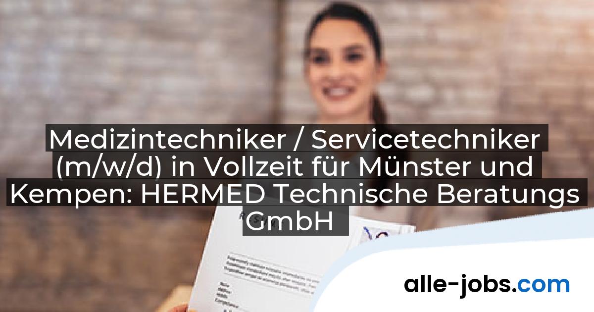 Medizintechniker / Servicetechniker (m/w/d) in Vollzeit für Münster und Kempen: HERMED Technische Beratungs GmbH | alle-jobs.com
