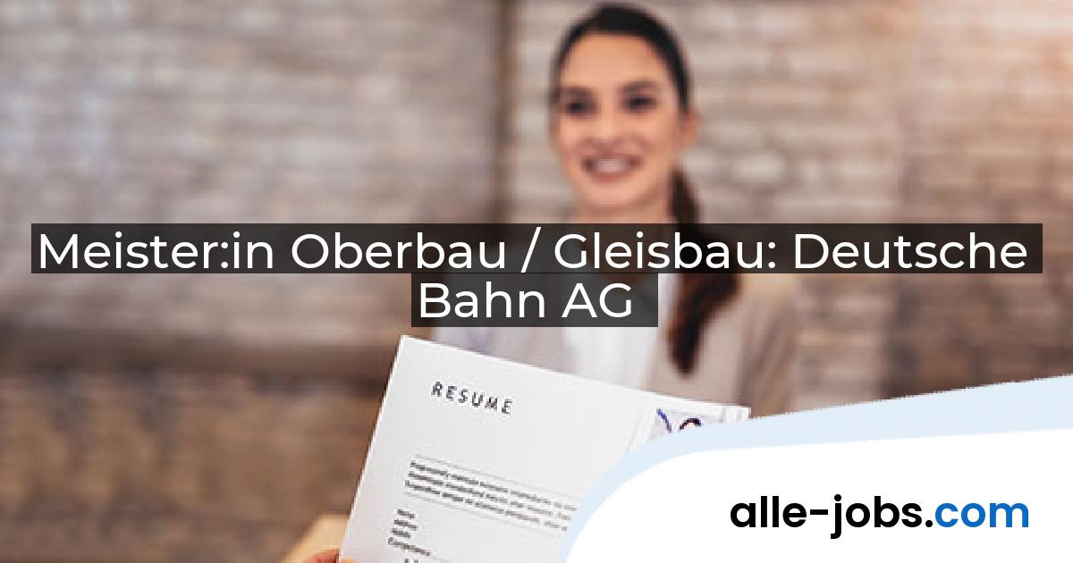 Meister:in Oberbau / Gleisbau: Deutsche Bahn AG | alle-jobs.com