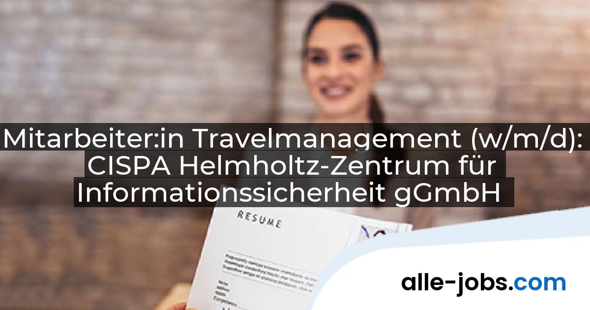Mitarbeiter:in Travelmanagement (w/m/d): CISPA Helmholtz-Zentrum für Informationssicherheit gGmbH | alle-jobs.com