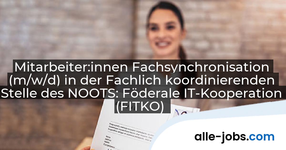 Mitarbeiter:innen Fachsynchronisation (m/w/d) in der Fachlich koordinierenden Stelle des NOOTS: Föderale IT-Kooperation (FITKO) | alle-jobs.com