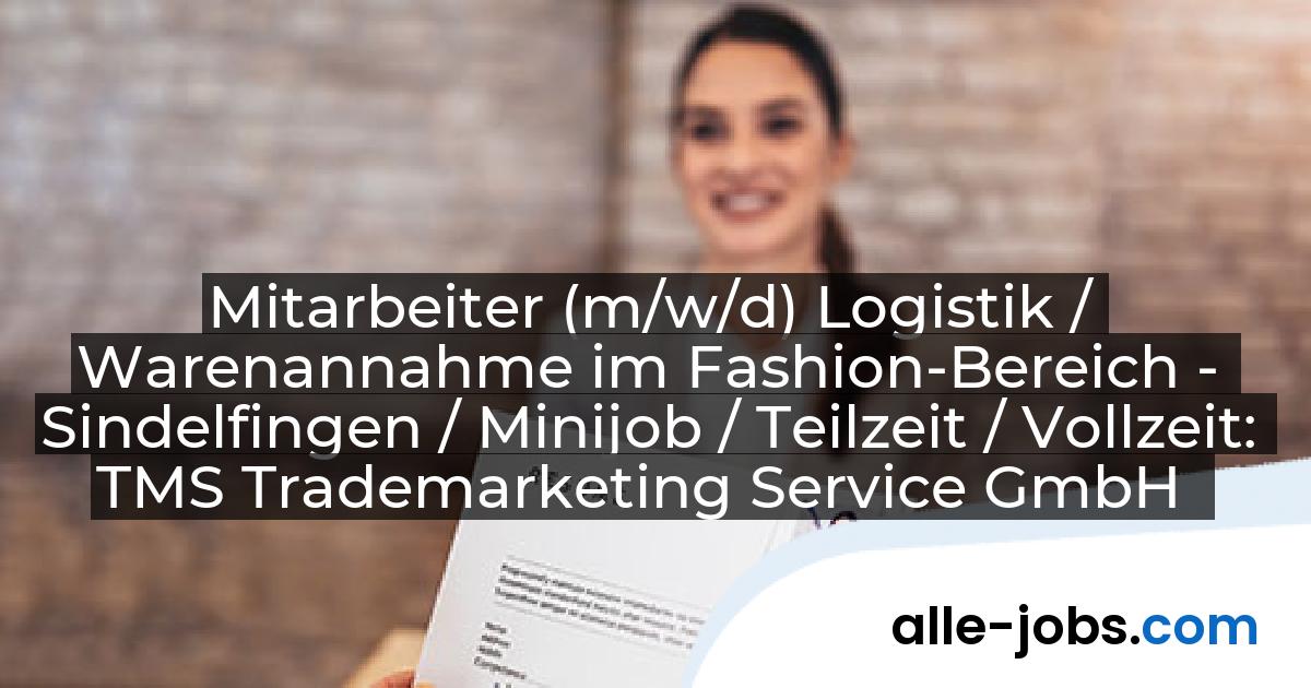 Mitarbeiter (m/w/d) Logistik / Warenannahme im Fashion-Bereich - Sindelfingen / Minijob / Teilzeit / Vollzeit: TMS Trademarketing Service GmbH | alle-jobs.com