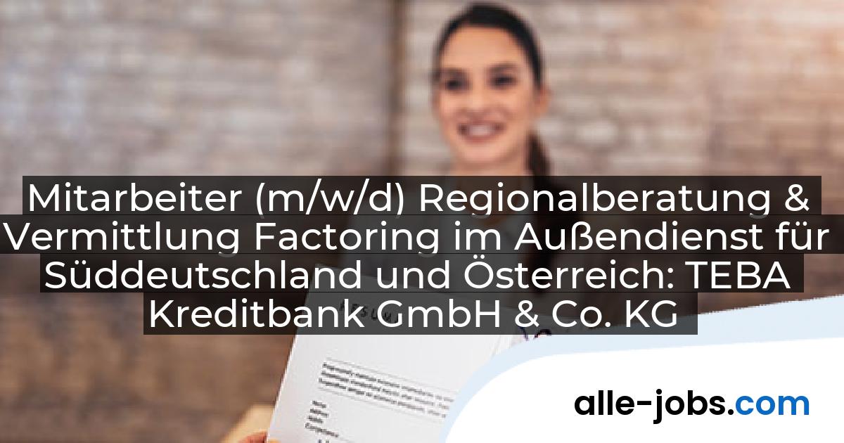 Mitarbeiter (m/w/d) Regionalberatung & Vermittlung Factoring im Außendienst für Süddeutschland und Österreich: TEBA Kreditbank GmbH & Co. KG | alle-jobs.com