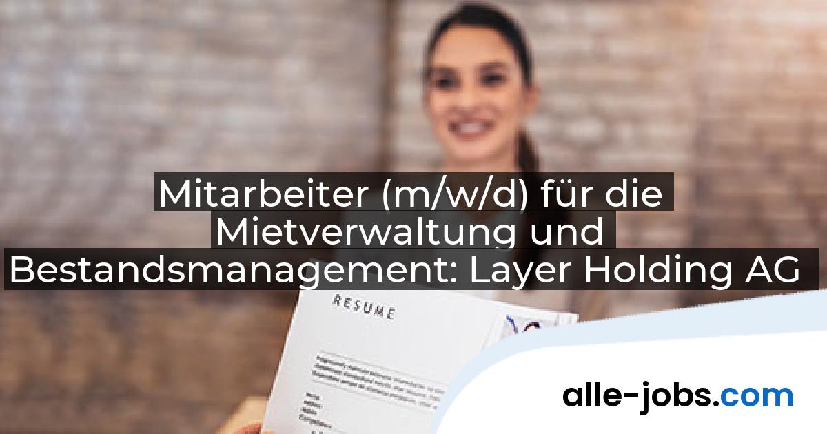 Mitarbeiter (m/w/d) für die Mietverwaltung und Bestandsmanagement: Layer Holding AG | alle-jobs.com