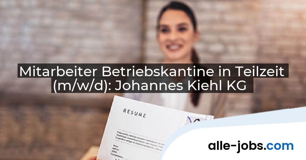 Mitarbeiter Betriebskantine in Teilzeit (m/w/d): Johannes Kiehl KG | alle-jobs.com