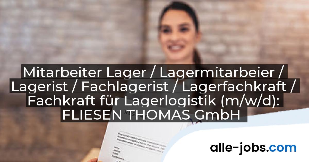 Mitarbeiter Lager / Lagermitarbeier / Lagerist / Fachlagerist / Lagerfachkraft / Fachkraft für Lagerlogistik (m/w/d): FLIESEN THOMAS GmbH | alle-jobs.com