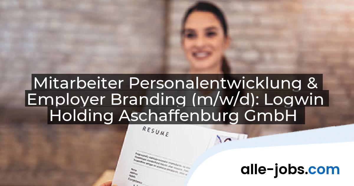 Mitarbeiter Personalentwicklung & Employer Branding (m/w/d): Logwin Holding Aschaffenburg GmbH | alle-jobs.com
