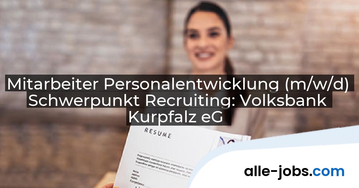 Mitarbeiter Personalentwicklung (m/w/d) Schwerpunkt Recruiting: Volksbank Kurpfalz eG | alle-jobs.com