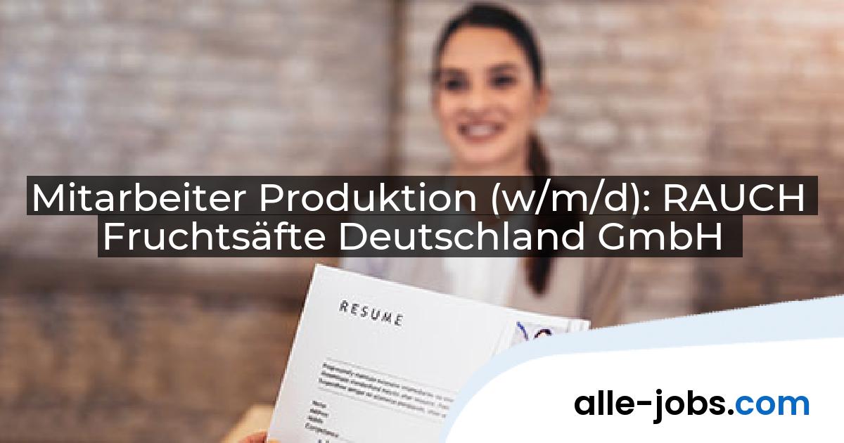 Mitarbeiter Produktion (w/m/d): RAUCH Fruchtsäfte Deutschland GmbH | alle-jobs.com