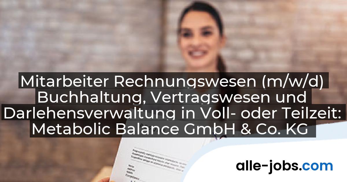 Mitarbeiter Rechnungswesen (m/w/d) Buchhaltung, Vertragswesen und Darlehensverwaltung in Voll- oder Teilzeit: Metabolic Balance GmbH & Co. KG | alle-jobs.com