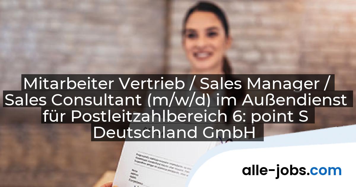 Mitarbeiter Vertrieb / Sales Manager / Sales Consultant (m/w/d) im Außendienst für Postleitzahlbereich 6: point S Deutschland GmbH | alle-jobs.com