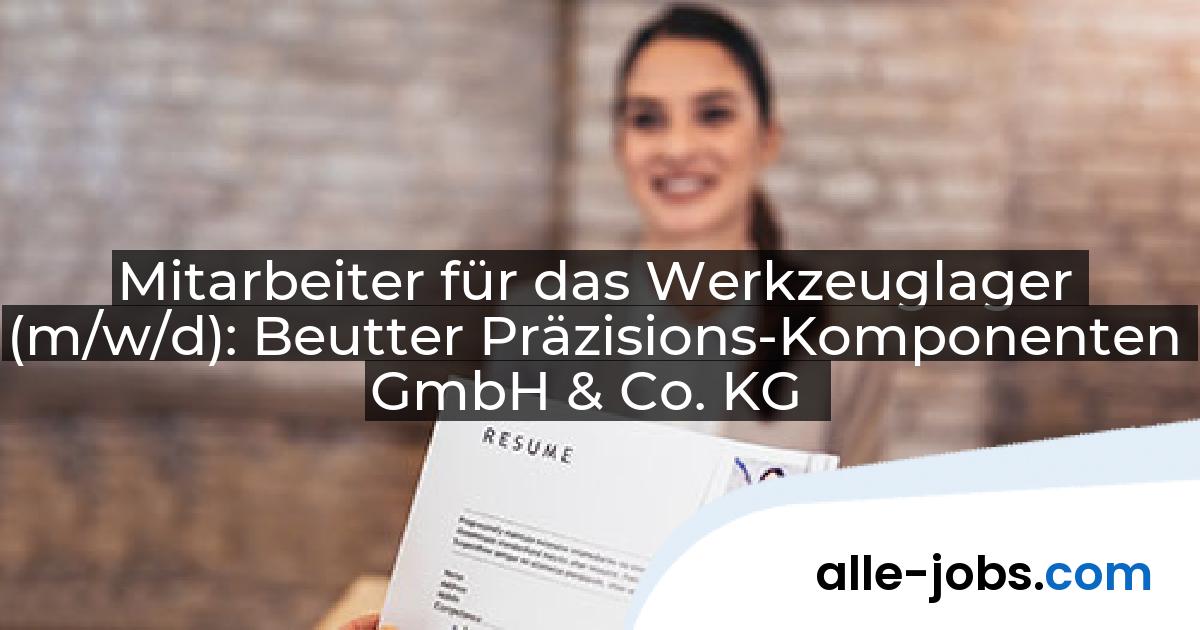 Mitarbeiter für das Werkzeuglager (m/w/d): Beutter Präzisions-Komponenten GmbH & Co. KG | alle-jobs.com