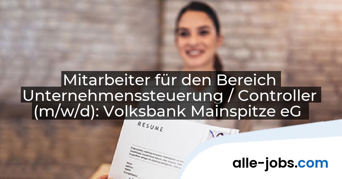Mitarbeiter für den Bereich Unternehmenssteuerung / Controller (m/w/d): Volksbank Mainspitze eG | alle-jobs.com
