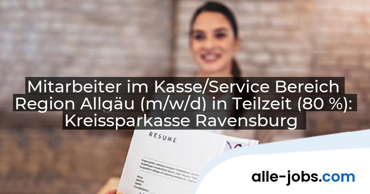 Mitarbeiter im Kasse/Service Bereich Region Allgäu (m/w/d) in Teilzeit (80 %): Kreissparkasse Ravensburg | alle-jobs.com