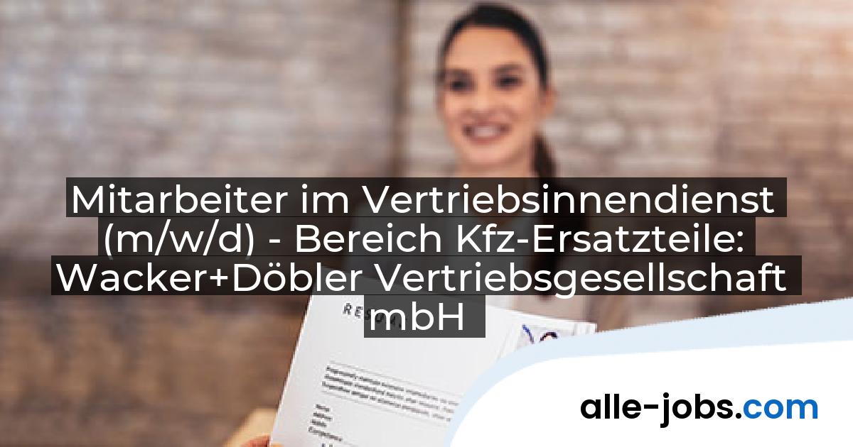 Mitarbeiter im Vertriebsinnendienst (m/w/d) - Bereich Kfz-Ersatzteile: Wacker+Döbler Vertriebsgesellschaft mbH | alle-jobs.com