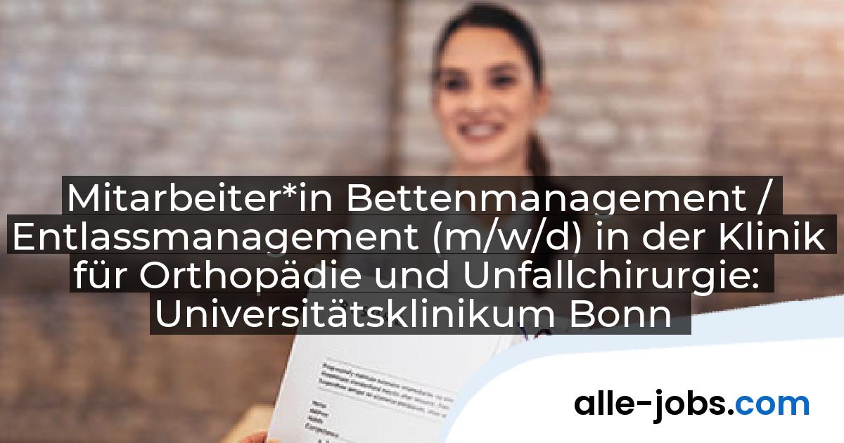 Mitarbeiter*in Bettenmanagement / Entlassmanagement (m/w/d) in der Klinik für Orthopädie und Unfallchirurgie: Universitätsklinikum Bonn | alle-jobs.com
