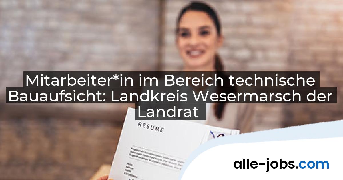 Mitarbeiter*in im Bereich technische Bauaufsicht: Landkreis Wesermarsch der Landrat | alle-jobs.com