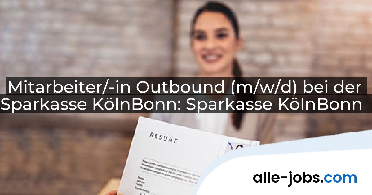 Mitarbeiter/-in Outbound (m/w/d) bei der Sparkasse KölnBonn: Sparkasse KölnBonn | alle-jobs.com