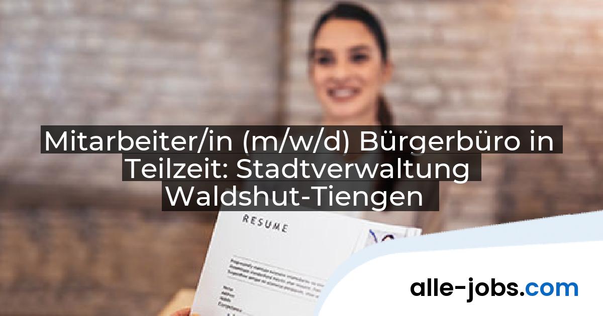 Mitarbeiter/in (m/w/d) Bürgerbüro in Teilzeit: Stadtverwaltung Waldshut-Tiengen | alle-jobs.com