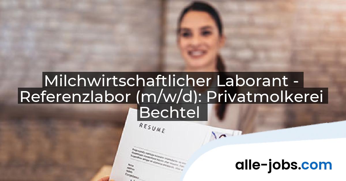 Milchwirtschaftlicher Laborant - Referenzlabor (m/w/d): Privatmolkerei Bechtel | alle-jobs.com