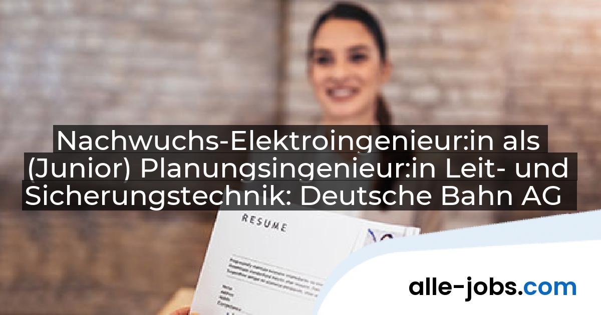 Nachwuchs-Elektroingenieur:in als (Junior) Planungsingenieur:in Leit- und Sicherungstechnik: Deutsche Bahn AG | alle-jobs.com
