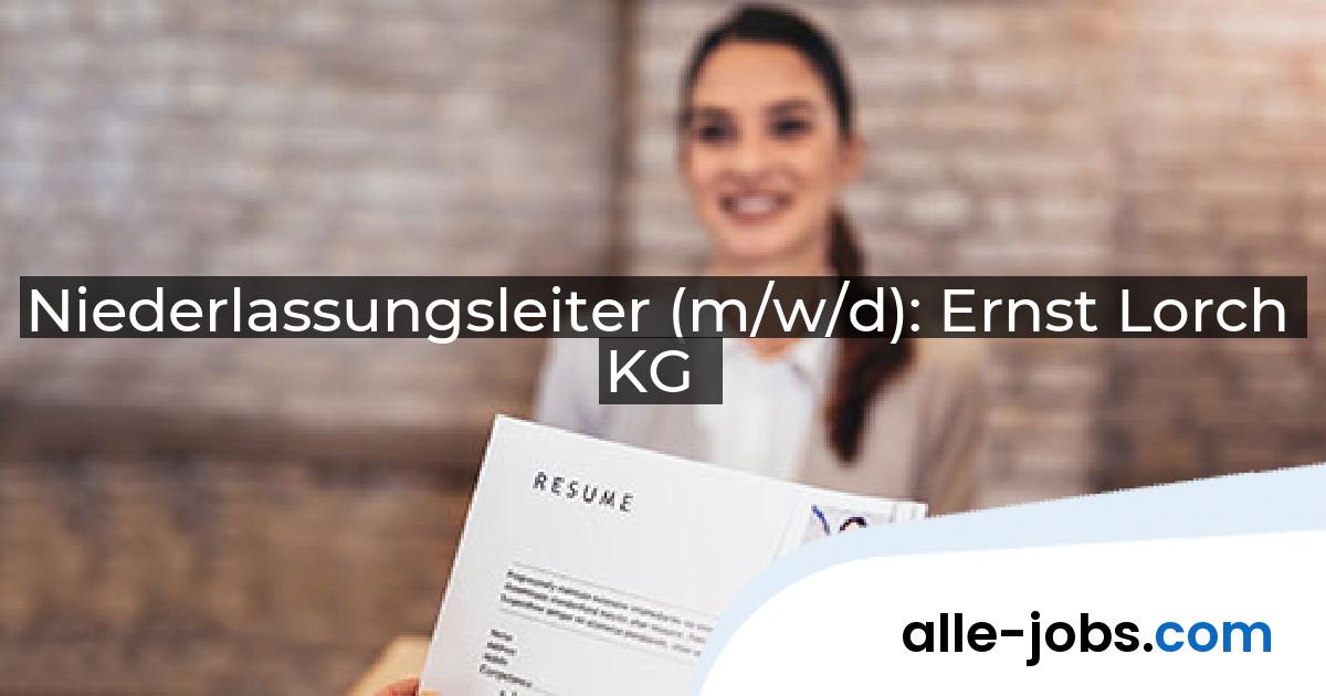 Niederlassungsleiter (m/w/d): Ernst Lorch KG | alle-jobs.com