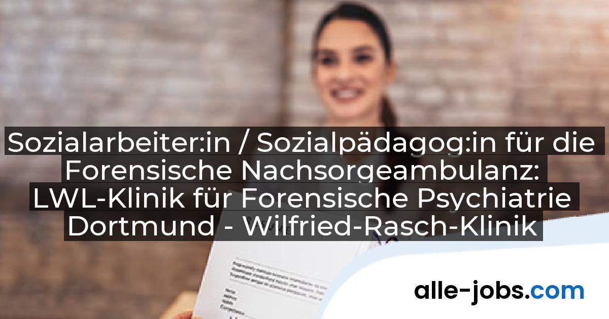 Sozialarbeiter:in / Sozialpädagog:in für die Forensische Nachsorgeambulanz: LWL-Klinik für Forensische Psychiatrie Dortmund - Wilfried-Rasch-Klinik | alle-jobs.com