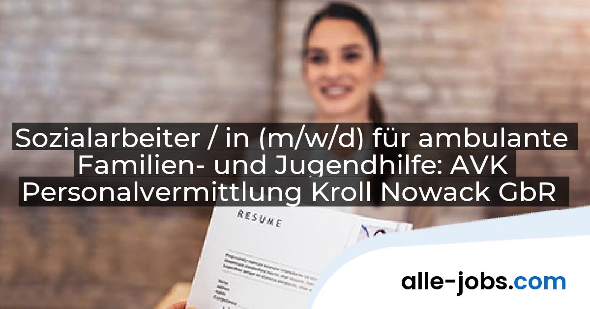 Sozialarbeiter / in (m/w/d) für ambulante Familien- und Jugendhilfe: AVK Personalvermittlung Kroll Nowack GbR | alle-jobs.com