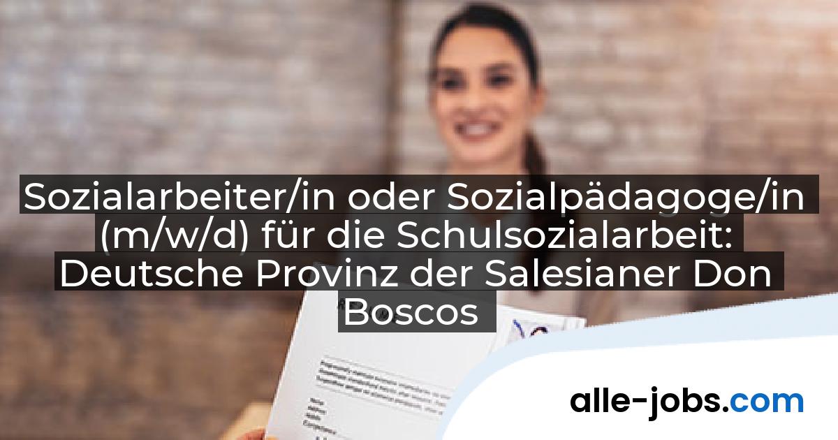 Sozialarbeiter/in oder Sozialpädagoge/in (m/w/d) für die Schulsozialarbeit: Deutsche Provinz der Salesianer Don Boscos | alle-jobs.com