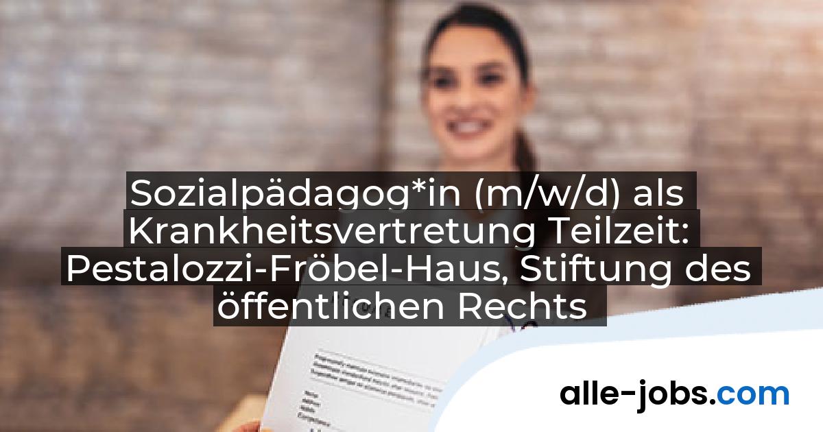 Sozialpädagog*in (m/w/d) als Krankheitsvertretung Teilzeit: Pestalozzi-Fröbel-Haus, Stiftung des öffentlichen Rechts | alle-jobs.com