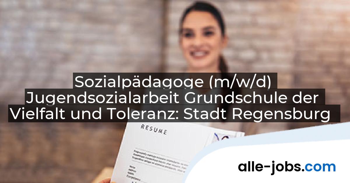 Sozialpädagoge (m/w/d) Jugendsozialarbeit Grundschule der Vielfalt und Toleranz: Stadt Regensburg | alle-jobs.com