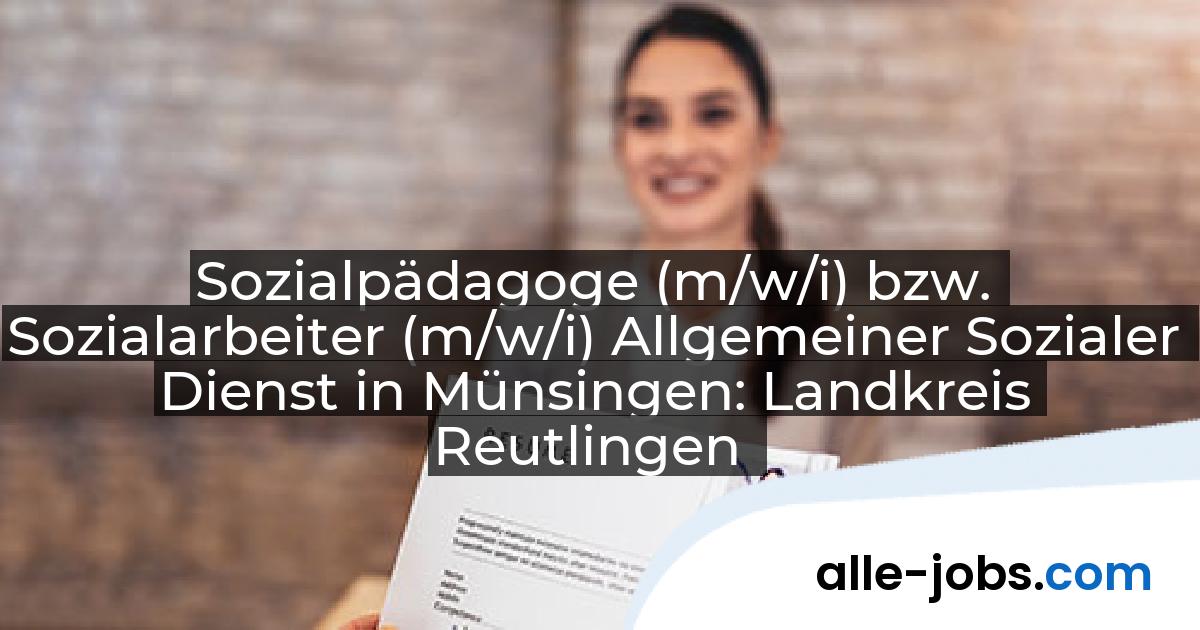 Sozialpädagoge (m/w/i) bzw. Sozialarbeiter (m/w/i) Allgemeiner Sozialer Dienst in Münsingen: Landkreis Reutlingen | alle-jobs.com