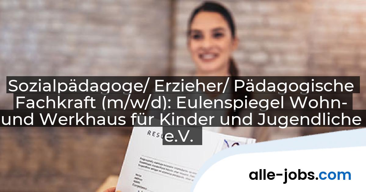 Sozialpädagoge/ Erzieher/ Pädagogische Fachkraft (m/w/d): Eulenspiegel Wohn- und Werkhaus für Kinder und Jugendliche e.V. | alle-jobs.com