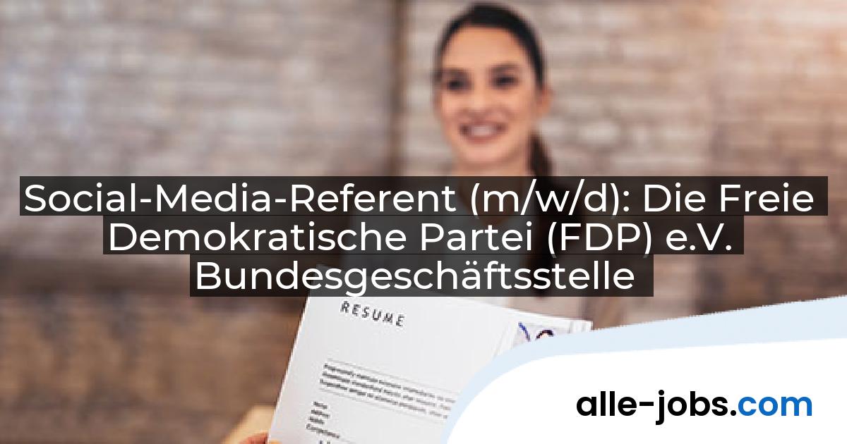 Social-Media-Referent (m/w/d): Die Freie Demokratische Partei (FDP) e.V. Bundesgeschäftsstelle | alle-jobs.com
