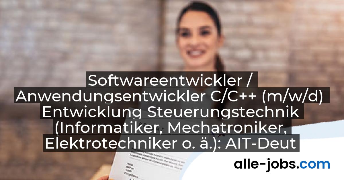 Softwareentwickler / Anwendungsentwickler C/C++ (m/w/d) Entwicklung Steuerungstechnik (Informatiker, Mechatroniker, Elektrotechniker o. ä.): AIT-Deutschland GmbH | alle-jobs.com