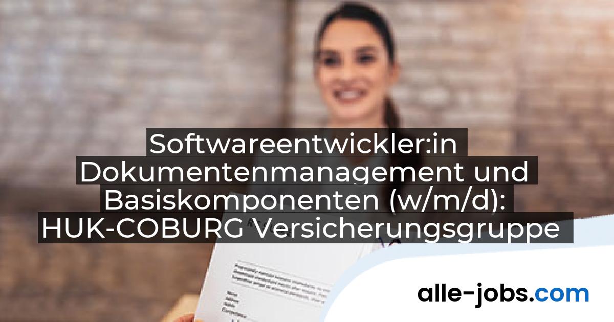 Softwareentwickler:in Dokumentenmanagement und Basiskomponenten (w/m/d): HUK-COBURG Versicherungsgruppe | alle-jobs.com