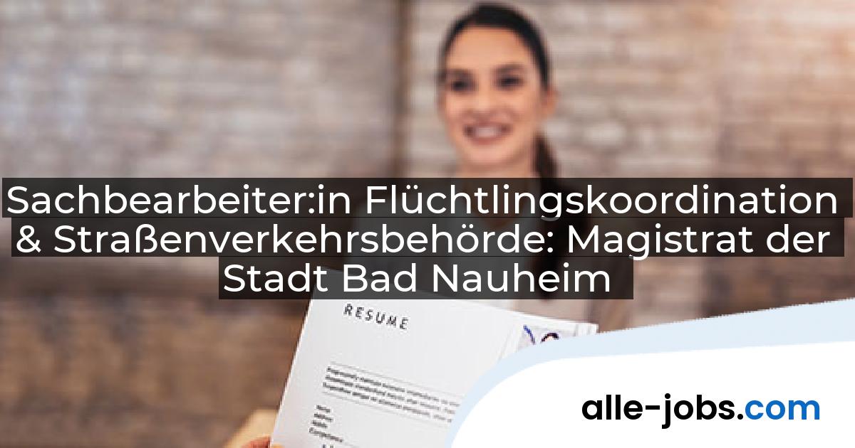 Sachbearbeiter:in Flüchtlingskoordination & Straßenverkehrsbehörde: Magistrat der Stadt Bad Nauheim | alle-jobs.com