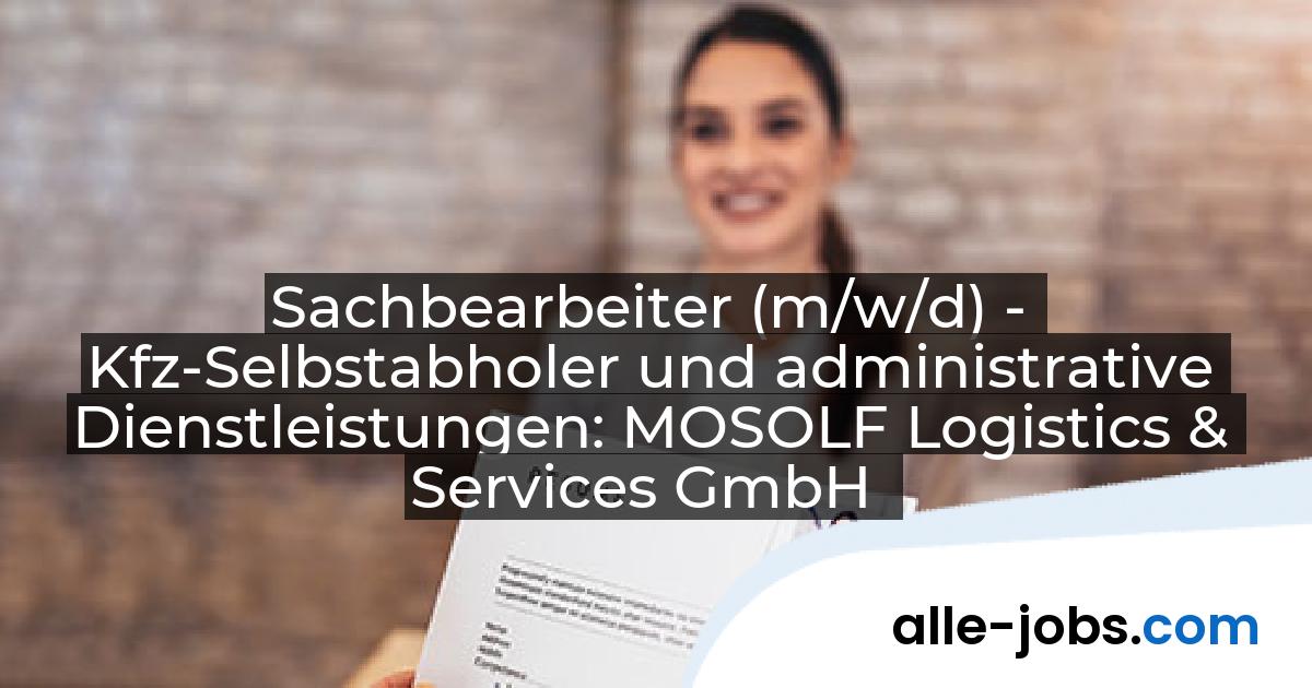Sachbearbeiter (m/w/d) - Kfz-Selbstabholer und administrative Dienstleistungen: MOSOLF Logistics & Services GmbH | alle-jobs.com