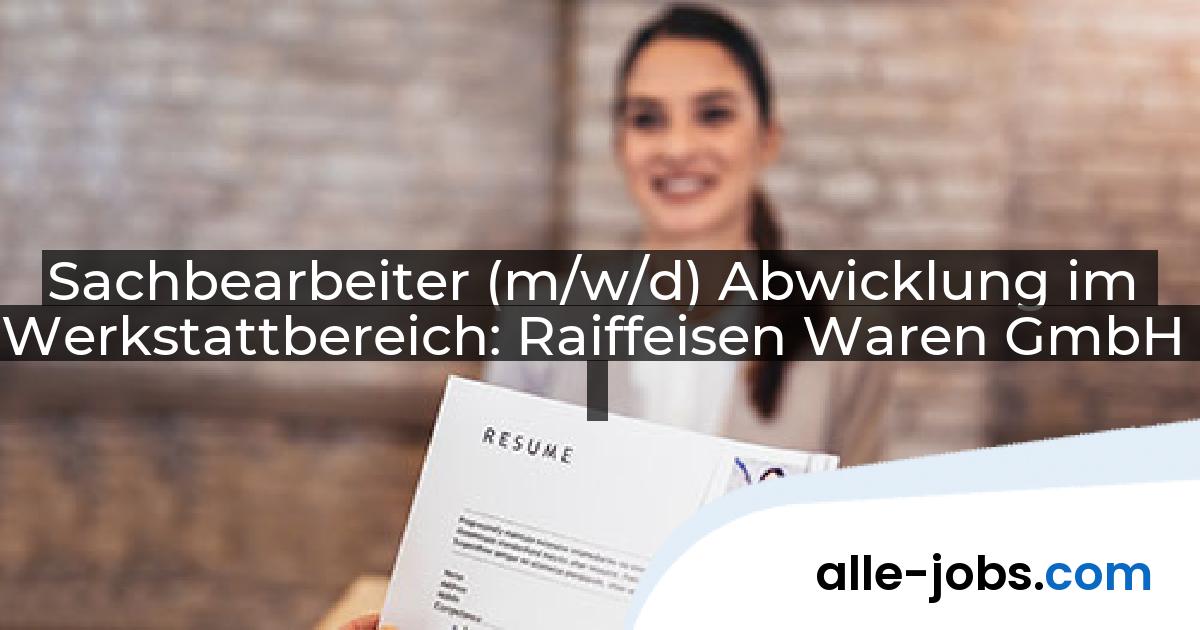 Sachbearbeiter (m/w/d) Abwicklung im Werkstattbereich: Raiffeisen Waren GmbH | alle-jobs.com