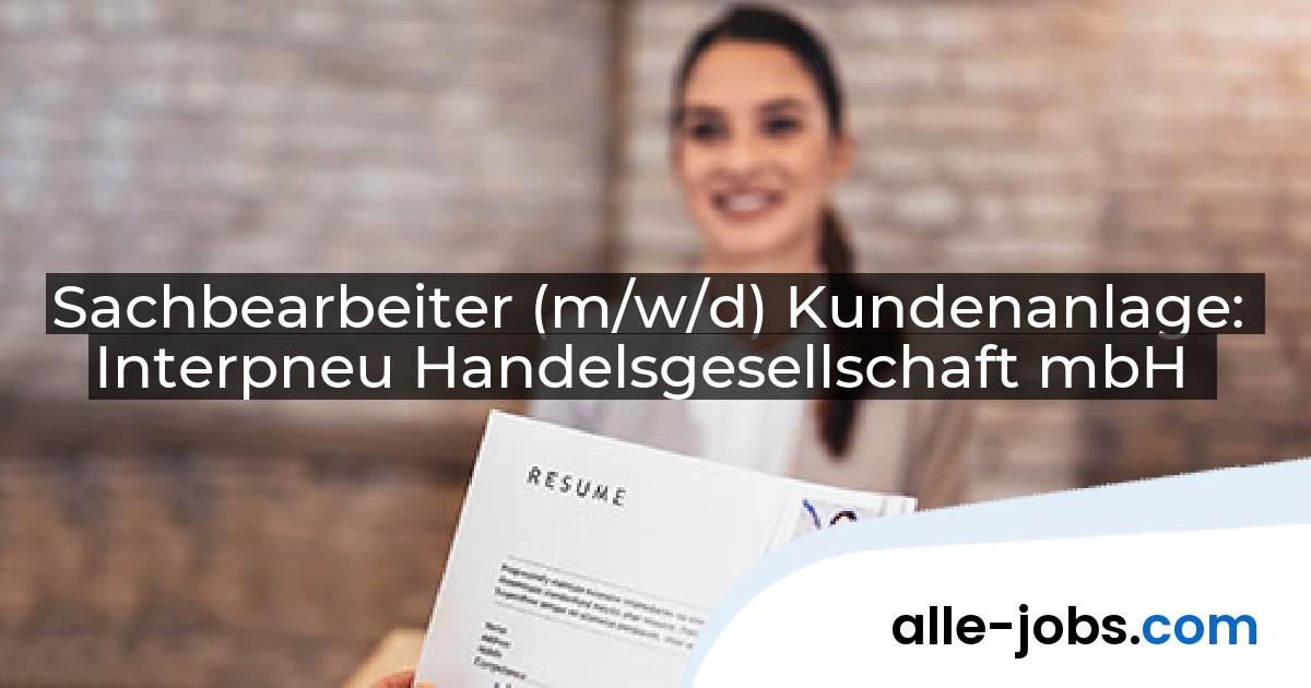Sachbearbeiter (m/w/d) Kundenanlage: Interpneu Handelsgesellschaft mbH | alle-jobs.com