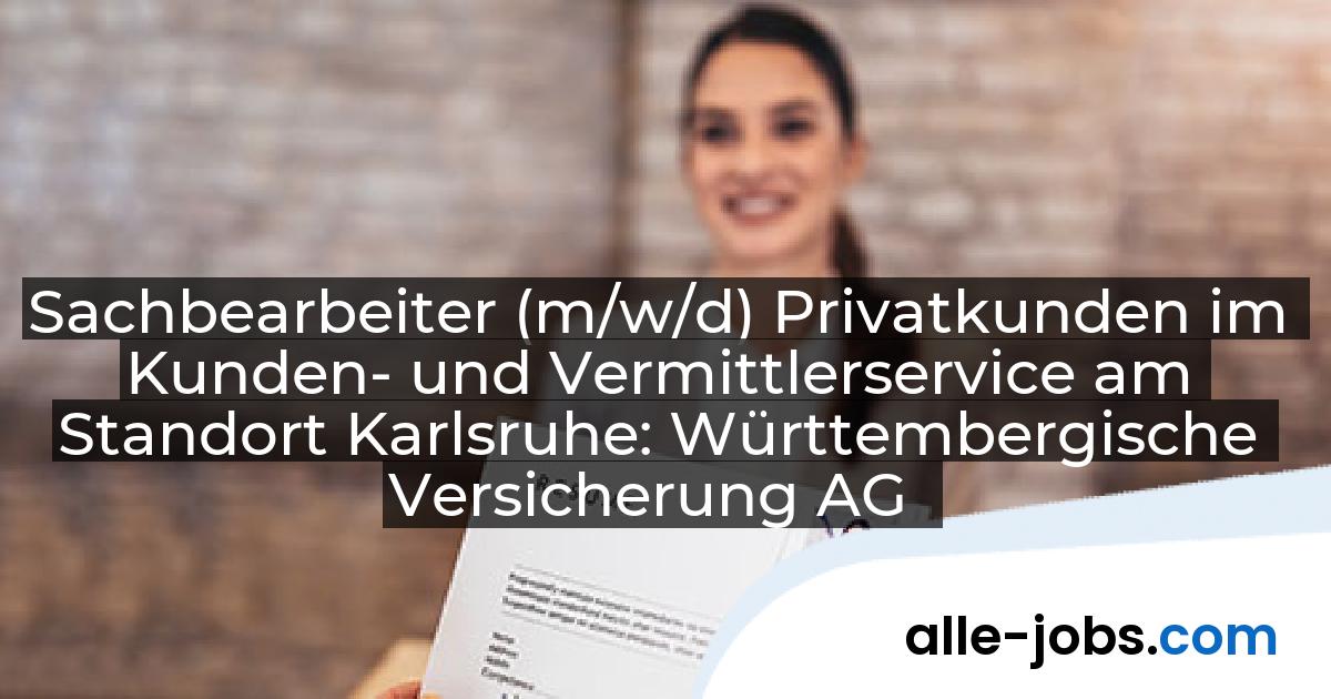 Sachbearbeiter (m/w/d) Privatkunden im Kunden- und Vermittlerservice am Standort Karlsruhe: Württembergische Versicherung AG | alle-jobs.com
