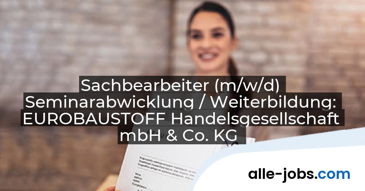 Sachbearbeiter (m/w/d) Seminarabwicklung / Weiterbildung: EUROBAUSTOFF Handelsgesellschaft mbH & Co. KG | alle-jobs.com